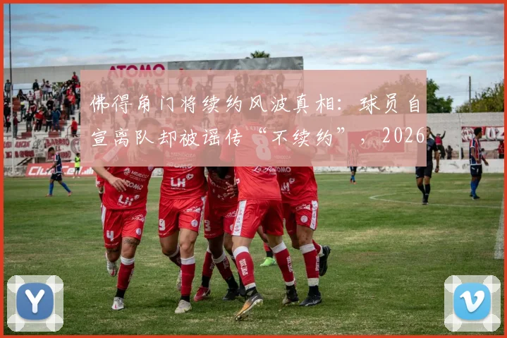 佛得角门将续约风波真相:球员自宣离队却被谣传“不续约”,2026世界杯前就已是自由身