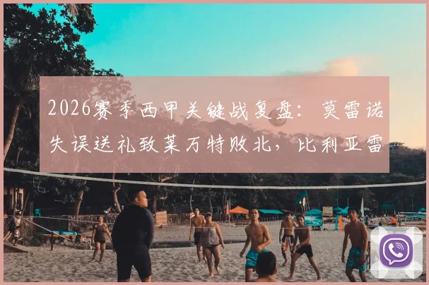 2026赛季西甲关键战复盘：莫雷诺失误送礼致莱万特败北，比利亚雷亚尔1-0抓住良机全取三分